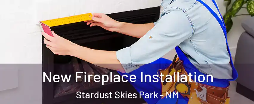 New Fireplace Installation Stardust Skies Park - NM