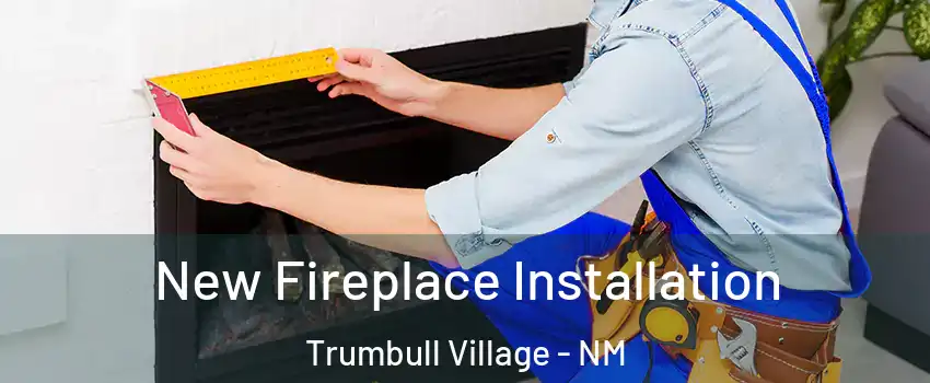 New Fireplace Installation Trumbull Village - NM