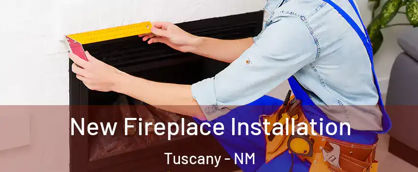 New Fireplace Installation Tuscany - NM