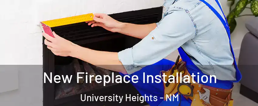 New Fireplace Installation University Heights - NM