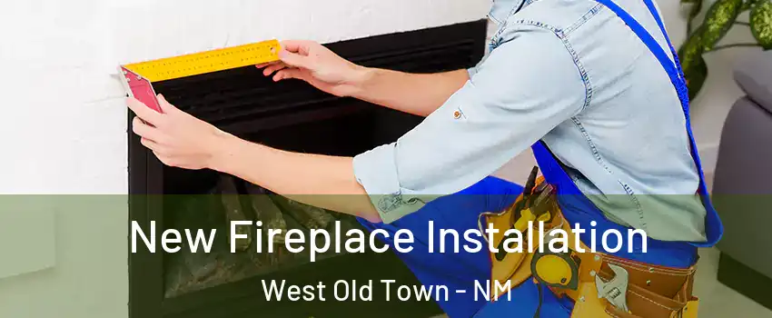 New Fireplace Installation West Old Town - NM