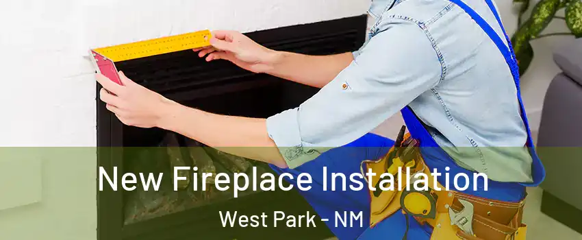 New Fireplace Installation West Park - NM