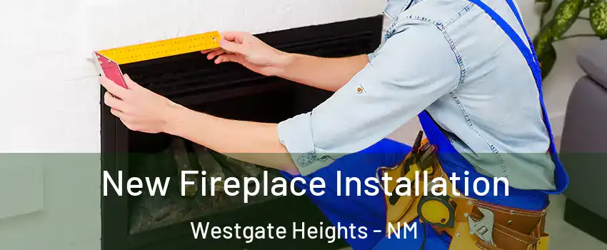 New Fireplace Installation Westgate Heights - NM