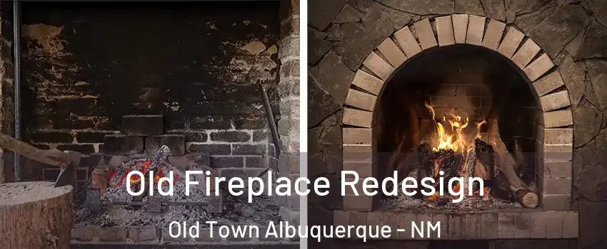 Old Fireplace Redesign Old Town Albuquerque - NM