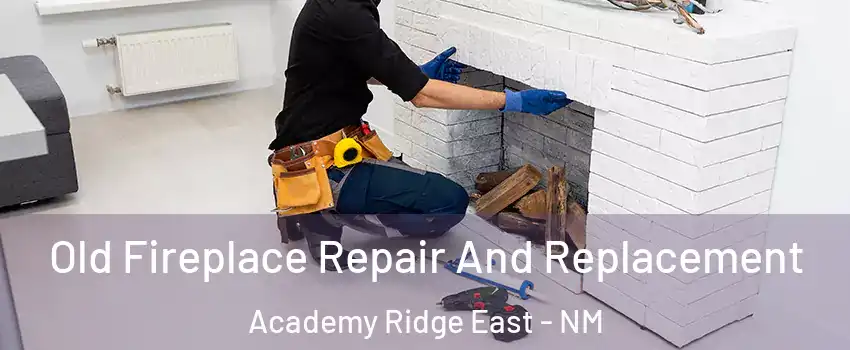 Old Fireplace Repair And Replacement Academy Ridge East - NM