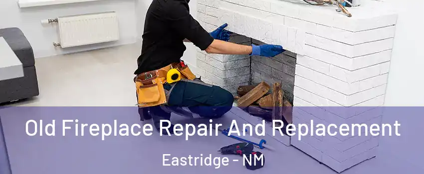 Old Fireplace Repair And Replacement Eastridge - NM
