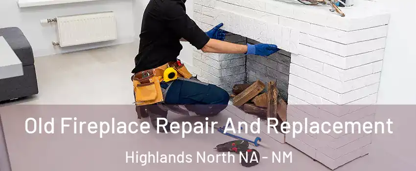 Old Fireplace Repair And Replacement Highlands North NA - NM