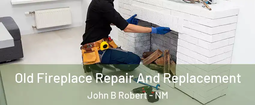 Old Fireplace Repair And Replacement John B Robert - NM