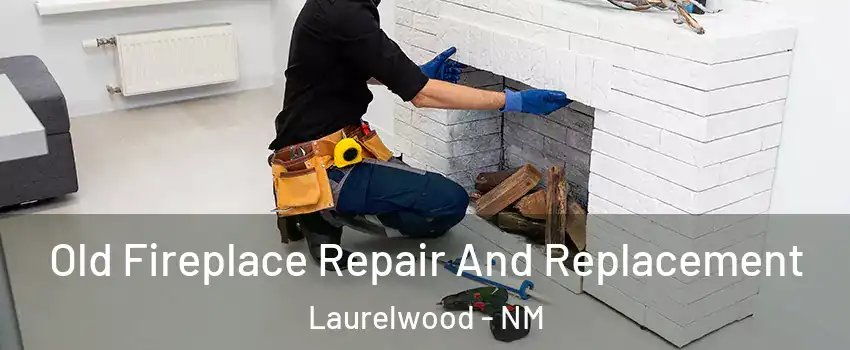 Old Fireplace Repair And Replacement Laurelwood - NM