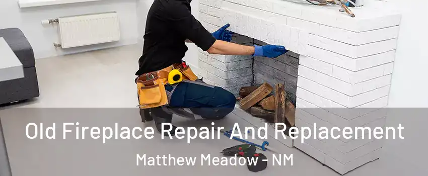 Old Fireplace Repair And Replacement Matthew Meadow - NM