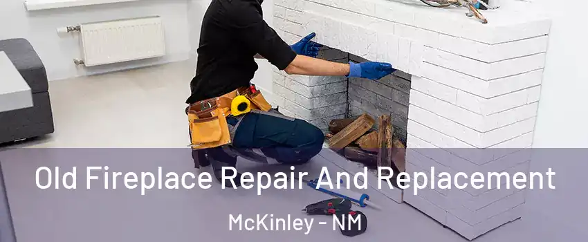 Old Fireplace Repair And Replacement McKinley - NM
