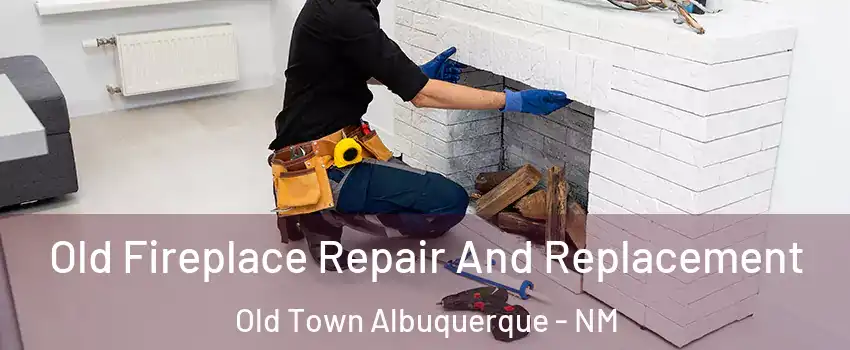 Old Fireplace Repair And Replacement Old Town Albuquerque - NM