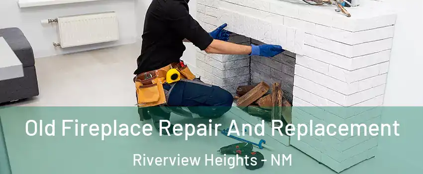 Old Fireplace Repair And Replacement Riverview Heights - NM