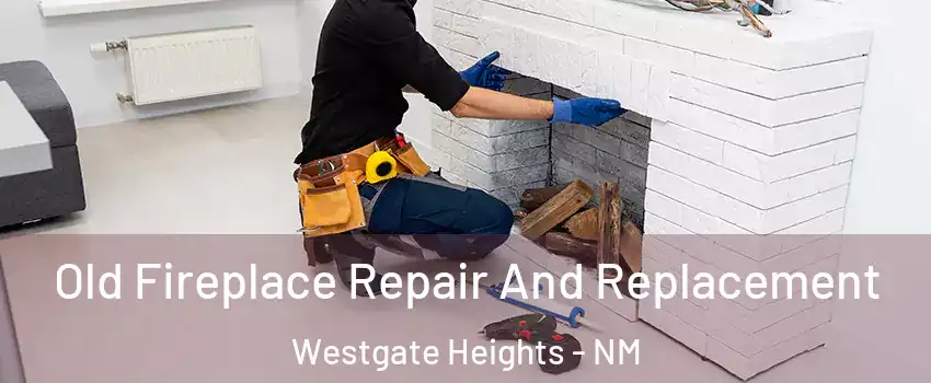 Old Fireplace Repair And Replacement Westgate Heights - NM