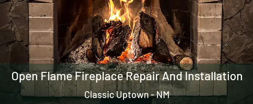 Open Flame Fireplace Repair And Installation Classic Uptown - NM