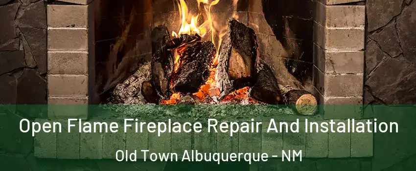 Open Flame Fireplace Repair And Installation Old Town Albuquerque - NM