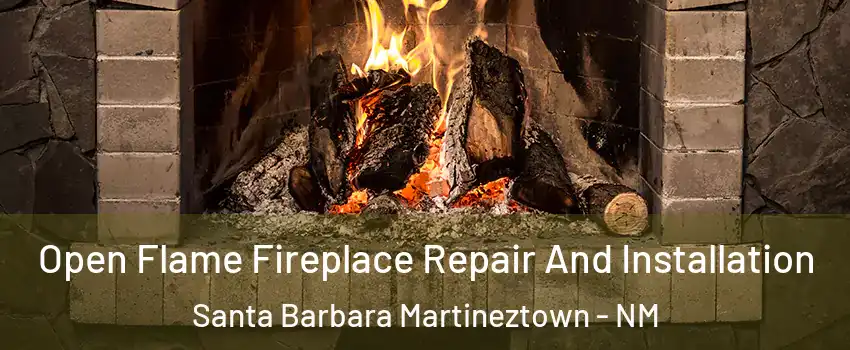 Open Flame Fireplace Repair And Installation Santa Barbara Martineztown - NM
