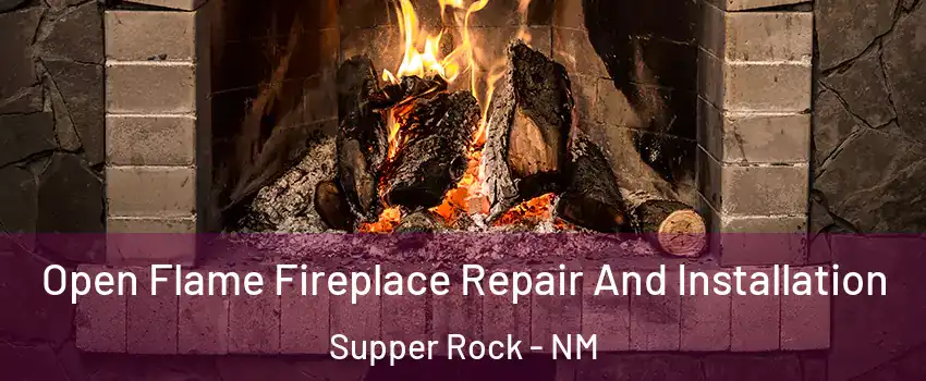 Open Flame Fireplace Repair And Installation Supper Rock - NM