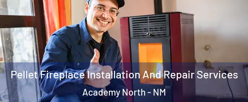Pellet Fireplace Installation And Repair Services Academy North - NM