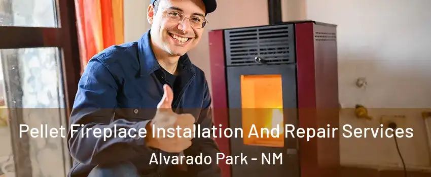 Pellet Fireplace Installation And Repair Services Alvarado Park - NM