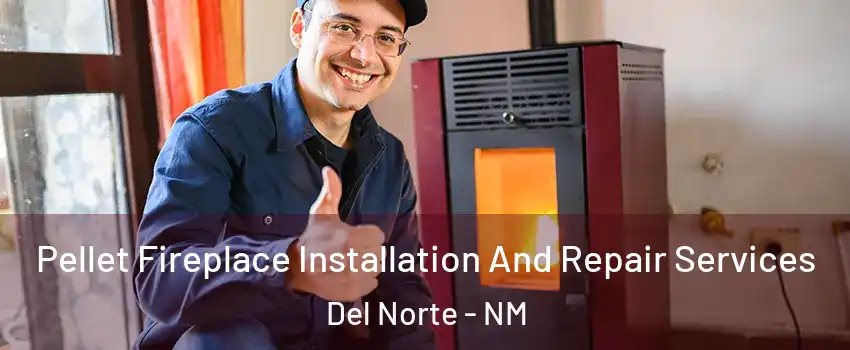 Pellet Fireplace Installation And Repair Services Del Norte - NM