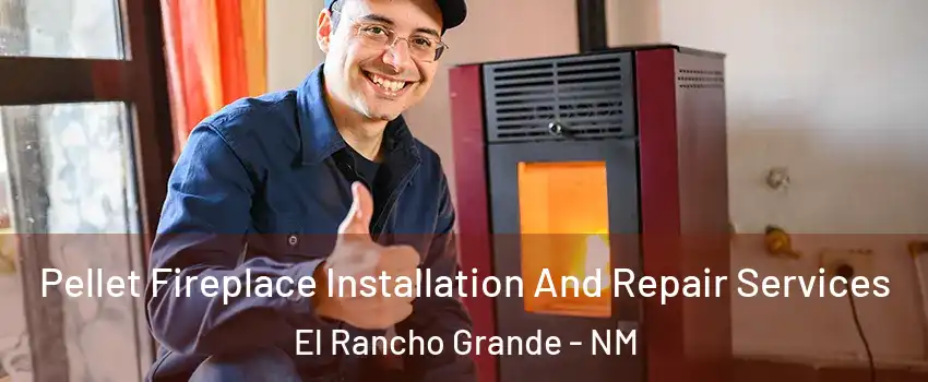 Pellet Fireplace Installation And Repair Services El Rancho Grande - NM