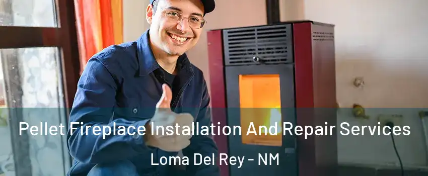 Pellet Fireplace Installation And Repair Services Loma Del Rey - NM