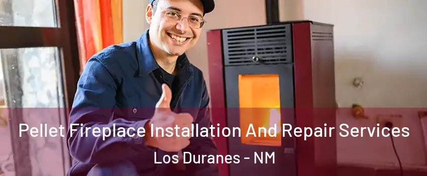 Pellet Fireplace Installation And Repair Services Los Duranes - NM