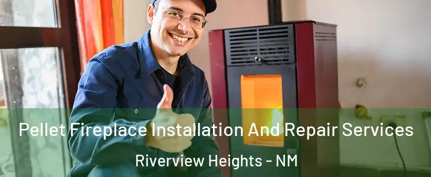Pellet Fireplace Installation And Repair Services Riverview Heights - NM