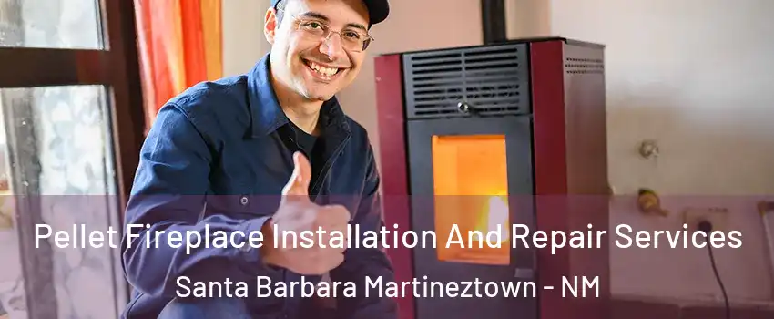 Pellet Fireplace Installation And Repair Services Santa Barbara Martineztown - NM