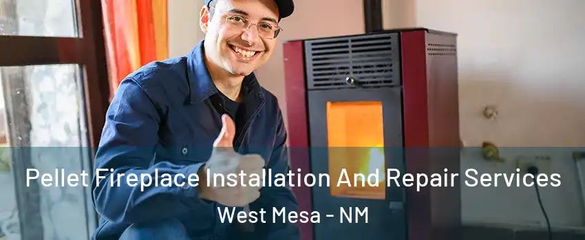 Pellet Fireplace Installation And Repair Services West Mesa - NM