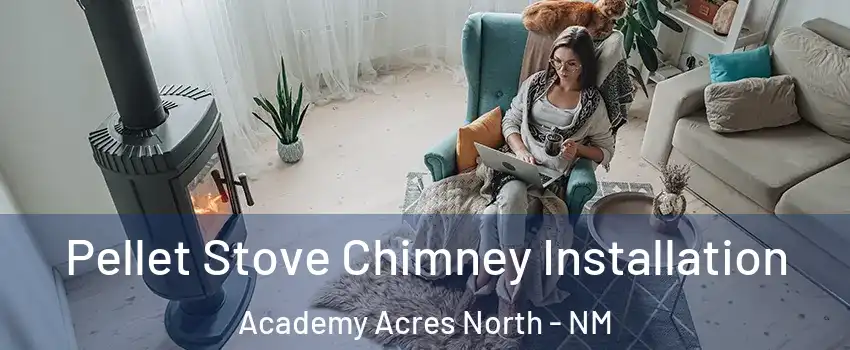 Pellet Stove Chimney Installation Academy Acres North - NM