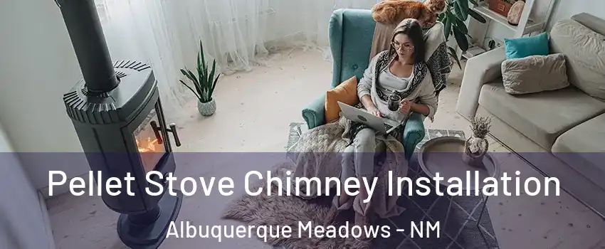 Pellet Stove Chimney Installation Albuquerque Meadows - NM