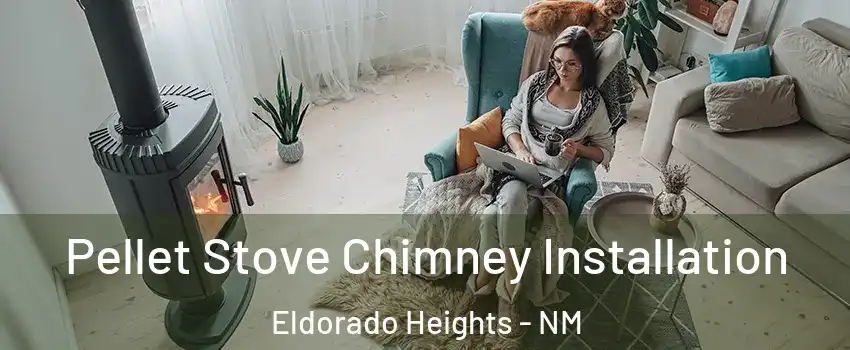 Pellet Stove Chimney Installation Eldorado Heights - NM