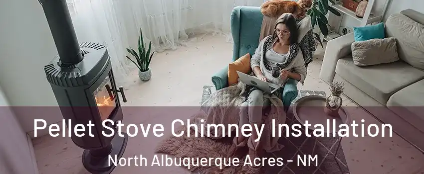Pellet Stove Chimney Installation North Albuquerque Acres - NM