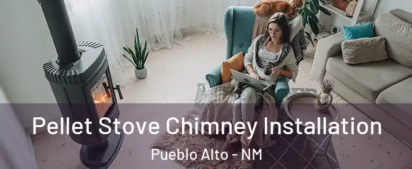 Pellet Stove Chimney Installation Pueblo Alto - NM