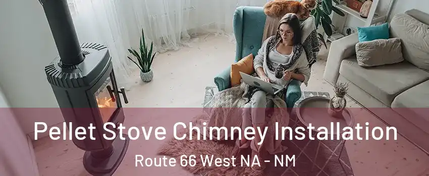 Pellet Stove Chimney Installation Route 66 West NA - NM