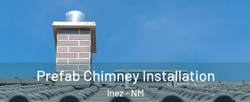 Prefab Chimney Installation Inez - NM