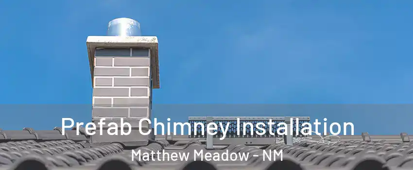 Prefab Chimney Installation Matthew Meadow - NM