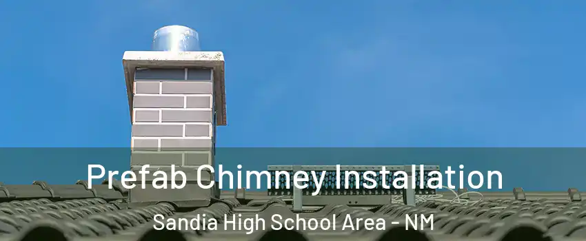 Prefab Chimney Installation Sandia High School Area - NM