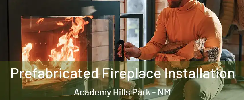 Prefabricated Fireplace Installation Academy Hills Park - NM