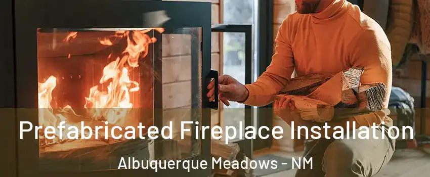 Prefabricated Fireplace Installation Albuquerque Meadows - NM