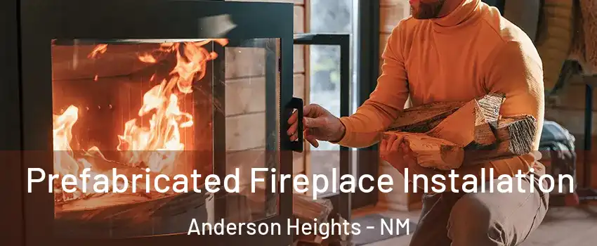 Prefabricated Fireplace Installation Anderson Heights - NM