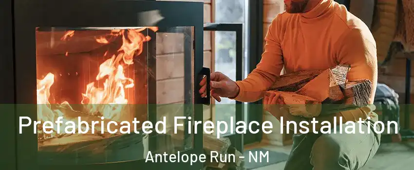 Prefabricated Fireplace Installation Antelope Run - NM