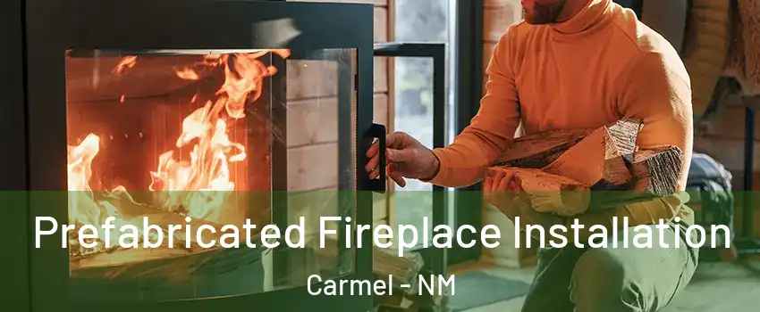 Prefabricated Fireplace Installation Carmel - NM