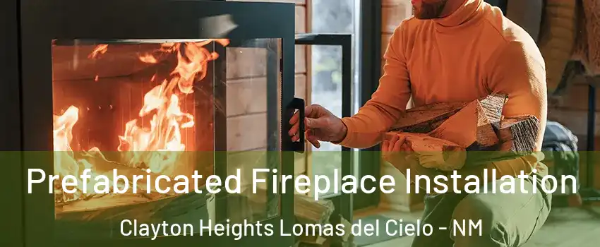Prefabricated Fireplace Installation Clayton Heights Lomas del Cielo - NM