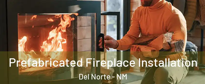Prefabricated Fireplace Installation Del Norte - NM