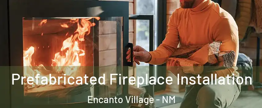Prefabricated Fireplace Installation Encanto Village - NM