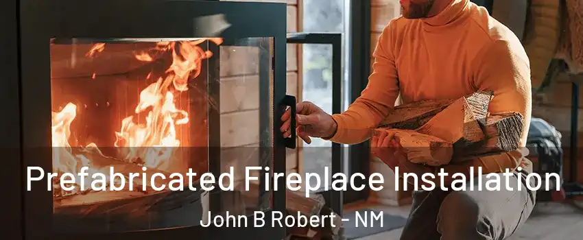 Prefabricated Fireplace Installation John B Robert - NM