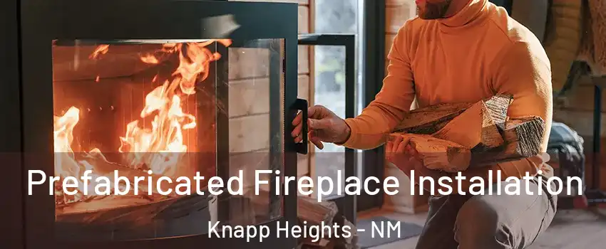 Prefabricated Fireplace Installation Knapp Heights - NM